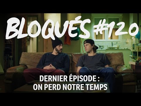 Bloqués #120 - Dernier épisode : On perd notre temps