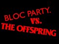 The Offspring vs. Bloc Party The Offspring vs. Bloc Party