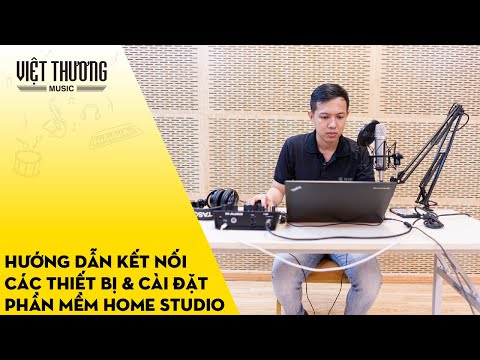 Hướng dẫn kết nối các thiết bị và cài đặt phần mềm thu âm cho Home Studio