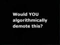 videos de Algorithmically demote THIS if you dare