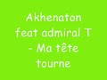 ma tête tourne- akhenaton ft admiral T ma tête tourne- akhenaton ft admiral T