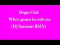 Magic Club – Whos Gonna Be With Me – kakukk.ro