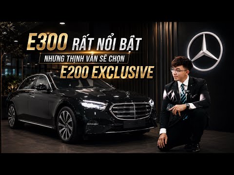 Vì Sao Khách Vẫn Lựa Chọn E200 Exclusice - Dù Rất Ấn Tượng Với E300