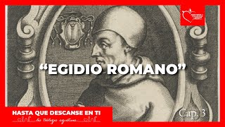 "Egidio Romano" (Teólogos Agustinos) | HASTA QUE DESCANSE EN TI | CAP. 3