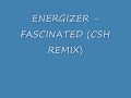ENERGIZER - FASCINATED (CSH REMIX)