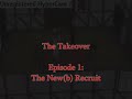 The Takeover Episode One The New(b) Recruit[NO AUDIO!]
