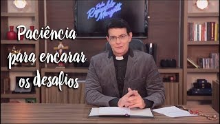 Padre Reginaldo Manzotti: Paciência para encarar os desafios