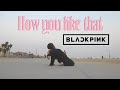 [KPOP IN PUBLIC] ‘How You Like That’ - BLACKPINK