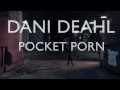 Dani Deahl Pocket Porn Video and Lyrics
