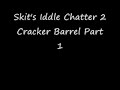 Skit's idle Chatter: Cracker Barrel pt 1