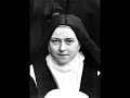 Sint Theresia van Lisieux
Saint Thérèse Martin de Lisieux
Sankt Teresa von Lisieux
_______________________________________


Dedicated to Saint Theresa of Lisieux

The song is sung in Dutch, performed by the Catholic Community Emmanuel in Den Bosch ( 's-Hertogenbosch ) in the Netherlands. The text you can find below as well the English translation to give you an idea of the song.


Ter herinnering van mijn bezoek aan de releikschrijn van Theresia (1998) in de parochiekerk H. Maria Geboorte te Nijmegen kocht ik de CD 'Thérèse in Nederland'. Hier volgt mijn lievelingslied :P.
________________________________



1
Al had ik elke fout, elke misdaad bedreven,
dan nog behield ik steeds hetzelfde vertrouwen.
Want ik weet al te goed dat die hoeveelheid aan fouten
een druppel blijkt te zijn die in een vuur verdwijnt. (bis)

2
Geef me een hart dat brandt, dat verteerd wordt van liefde,
een hart tot steun en kracht dat altijd blijft branden,
dat altijd mij bemint, tot in mijn zwakheid mij liefheeft,
dat steeds over mij waakt, bij dag, bij nacht mij leidt. (bis)

3
Nooit eerder was een mens zo vervuld door de liefde
dat hij zijn leven gaf, mij zozeer beminde.
Geen mens dan Hij alleen, mijn God, die mens werd op aarde
en die geleden heeft, mijn broeder en mijn Heer. (bis)

4
Al wat wij doen voor U, zelfs de mooiste der daden,
is werkelijk wat waard, wanneer het de liefde
van uw Hart uit kan stralen. Dus mijn doen en mijn laten,
ik leg het in uw hart dat steeds van liefde brandt. (bis)

5
Ach, niemand is in staat heel uw wet na te leven.
Maar levend als uw kind, ontvang ik uw zegen
en zo ben ik in staat U heel mijn leven te geven.
Mijn heiligheid zijt Gij, uw liefde leeft in mij.

6
Nooit eerder was een mens zo vervuld door de liefde
dat hij zijn leven gaf, mij zozeer beminde.
Geen mens dan Hij alleen, mijn God, die mens werd op aarde
en die geleden heeft, mijn broeder en mijn Heer. (bis)

7
Al had ik elke fout, elke misdaad bedreven,
dan nog behield ik steeds hetzelfde vertrouwen.
Want ik weet al te goed dat die hoeveelheid aan fouten
een druppel blijkt te zijn die in een vuur verdwijnt. (bis)




____EN___________________

Even if I had made every mistake, every offence, 
I would still keep the same confidence. 
Because I know all too well that all those mistakes 
appear to be a drop which disappears in a fire.

Give me a heart that burns with love, 
a heart for support and strength that always remains burning, 
that always loves me untill in my weakness, 
that always watches over me by day, leads me by night. 

Never before was a man so fulfilled by love, 
He gave His life, He loved me so much. 
No man than He alone, my God that was man on earth 
and has suffered, my brother and my Lord. 

Everything we do for Thee, even the best of all deeds, 
is really worth it, when it shines out the love of Thy heart.
So I put all what I do and have done
in Thy heart that always burns with love. 

Nobody is able to live up to Thy laws. 
But living as Thy child, I receive Thy blessing 
and I will be able to give Thee all my life. 
Thou art my holiness, Thy love lives in me.


6.Nooit eerder was een mens zo vervuld door de liefde
dat hij zijn leven gaf, mij zozeer beminde.
Geen mens dan Hij alleen, mijn God, die mens werd op aarde
en die geleden heeft, mijn broeder en mijn Heer. (bis)

7.Al had ik elke fout, elke misdaad bedreven, 
dan nog behield ik steeds hetzelfde vertrouwen.
Want ik weet al te goed dat die hoeveelheid aan fouten 
een druppel blijkt te zijn die in een vuur verdwijnt. (bis)