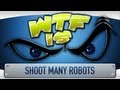 ► WTF Is... - Shoot Many Robots ?