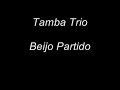 stereo http://youtube.com/watch?v=ekl0pmetlyq&fmt=18

tamba trio
beijo partido