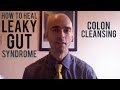 How to Heal Leaky Gut Syndrome - Colon Cleansing