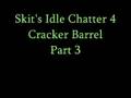 Skit's idle Chatter: Cracker Barrel pt 3