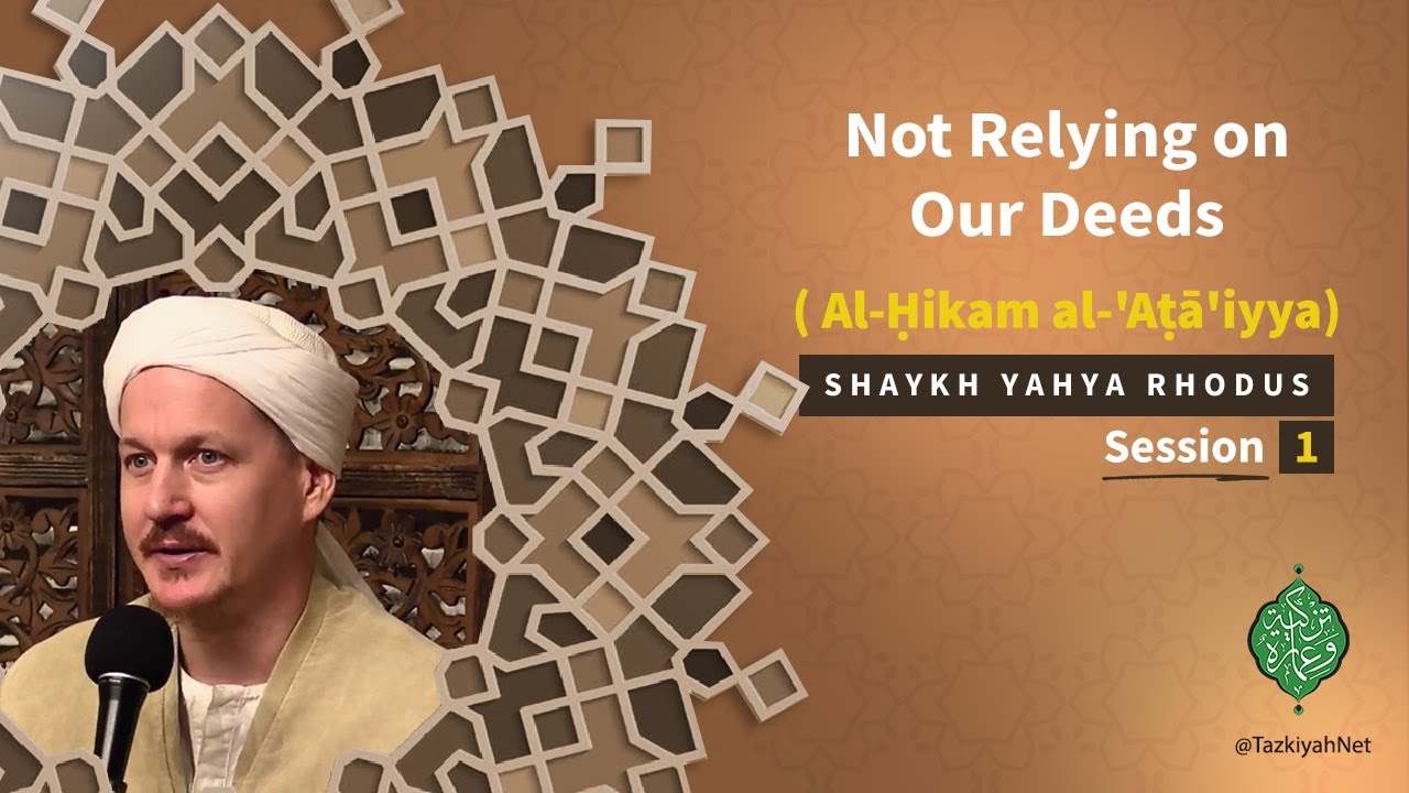 Al-Ḥikam al-'Aṭā'iyya| Shaykh Yahya Rhodus |: (1) Not Relying on Our Deeds