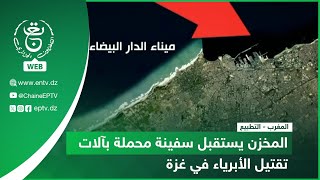 المغرب - التطبيع | المخزن يستقبل سفينة محملة بآلات تقتيل الأبرياء في غزة