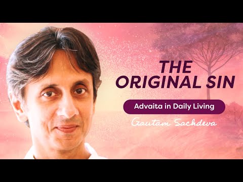 Gautam Sachdeva Video: “The Original Sin” in Advaita