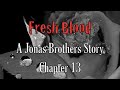 Fresh Blood: A Jonas Brothers Story Chapter 13