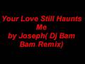 Your Love Still Haunts me -Joseph( DJ BAM BAM REMIX)