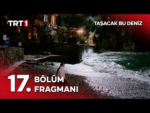 Taşacak Bu Deniz 17. Bölüm Fragmanı                                                                                                                                                                                                                       