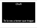 chufi- te la vas a tener que tragar chufi- te la vas a tener que tragar