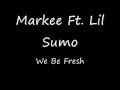 Markee Ft. Lil Sumo-We Be Fre$h Markee Ft. Lil Sumo-We Be Fre$h