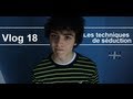 Vlog #18 - Les Techniques De Séduction!