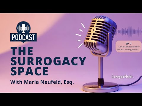 The Surrogacy Space, Ep. 7 “Can a Family Member Act as a Surrogate in FL” – with Marla Neufeld, Esq.