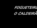 FOGUETEIRO É O CALDEIRAO ... FOGUETEIRO É O CALDEIRAO ...