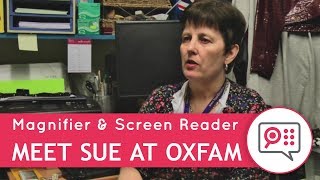 Meet Sue at Oxfam - Using SuperNova Magnifier & Screen Reader