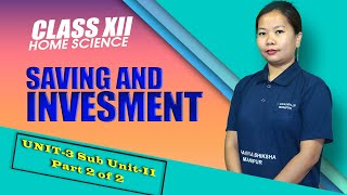 Class XII Home Science Unit 3 Sub Unit II: Saving and Investment (Part 2 of 2)