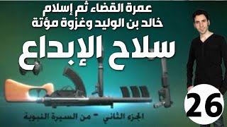الحلقة 26 (عمرة القضاء ثم إسلام خالد بن الوليد ومعركة مؤتة | سلاح الإبداع)