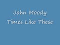 John Moody - Times Like These