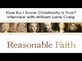 Reasonable Faith: How do I know Christianity is True? 1/3