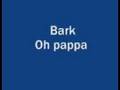 videos de Bark - Oh pappa