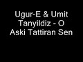 Ugur-E & Umit Tanyildiz - O Aski Tattiran Sen