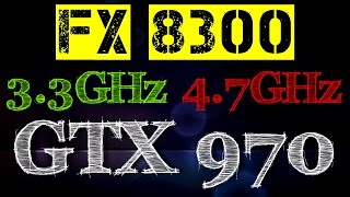 FX 8300 3.3 GHz VS 4.7GHz | GTX 970