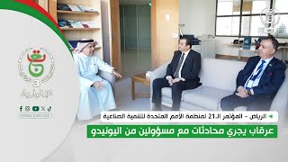 المؤتمر الـ21 لمنظمة الأمم المتحدة للتنمية الصناعية | عرقاب يجري محادثات مع مسؤولين من اليونيدو