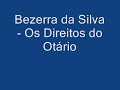Bezerra da silva - Direitos do Otário Aí forma de fazer lobisomem Se liga no teu bolso malandro E quem fala alto é malandro Que conhece a barra pesada Otário só tem dois direitos Tomar tapa e não dizer nada Aonde pintar um otário Tem cagüetagem e malícia Otário é a imagem do cão E também cachorro de polícia Todo otário cagüeta É verdade, não é esculacho É que bolso de otário é nas costas Virado de boca pra baixo Quem fala alto é malandro Que conhece a barra pesada Otário só tem dois direitos ...