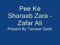 Pee Ke Sharaab Zara - Zafar Ali