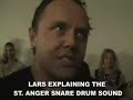 during a meet and greet in 2004, lars explains about the famous st. anger snare drum sound