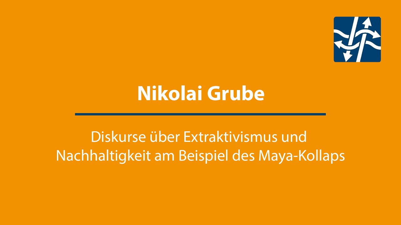 Nikolai Grube - Diskurse über Extraktivismus und Nachhaltigkeit am Beispiel des Maya-Kollaps