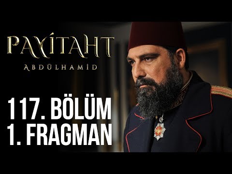 Payitaht Abdülhamid 117. Bölüm Fragmanı                                                                                                                                                                                                                   