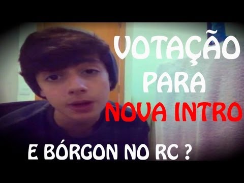 VOTAÇÃO P/ NOVA INTRO & Bórgon NO RC ?
