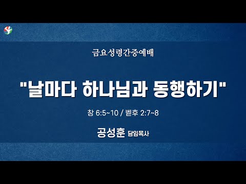 2022년 5월 6일 금요성령간증예배 “날마다 하나님과 동행하기” 공성훈 담임목사