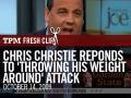 Chris Christie Reponds To 'Throwing His Weight Around' Attack