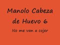 Manolo Cabeza de Huevo 6 (no me van a cojer) el ultimo caist