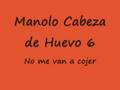videos de Manolo Cabeza de Huevo 6 (no me van a cojer) el ultimo caist