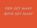 DEM GET AWAY BOYZ-LETME BE YA GET AWAY